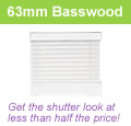 63mm Basswood - Get the shutter look at less than half the price!
